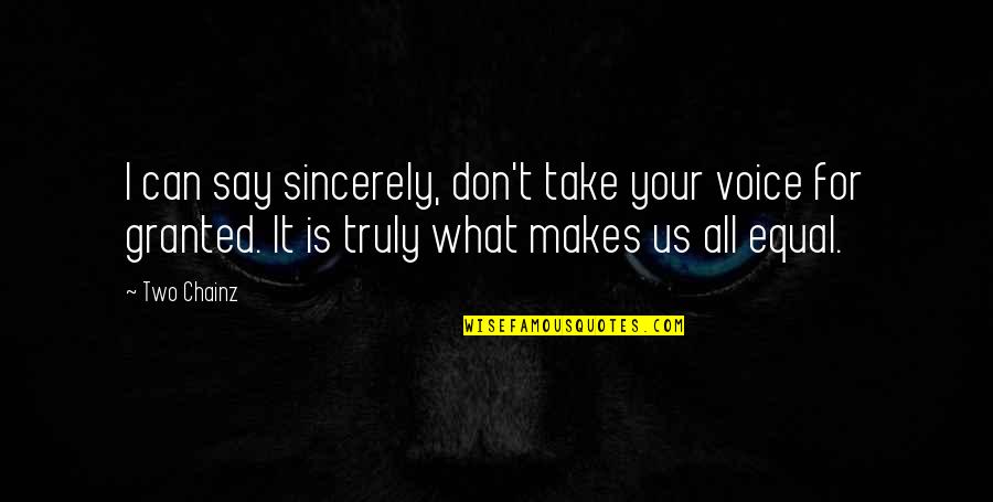 Can't Take It Quotes By Two Chainz: I can say sincerely, don't take your voice