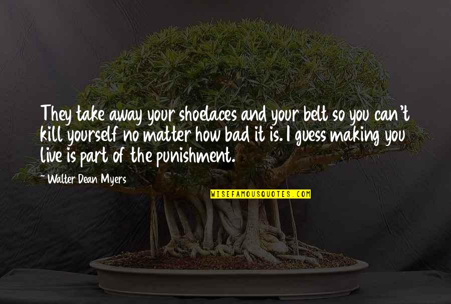 Can't Take It Quotes By Walter Dean Myers: They take away your shoelaces and your belt