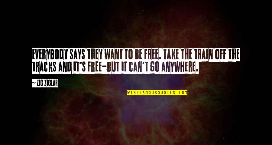 Can't Take It Quotes By Zig Ziglar: Everybody says they want to be free. Take