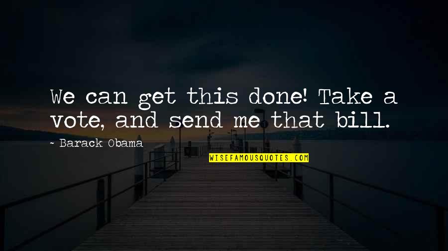 Can't Take Me Quotes By Barack Obama: We can get this done! Take a vote,