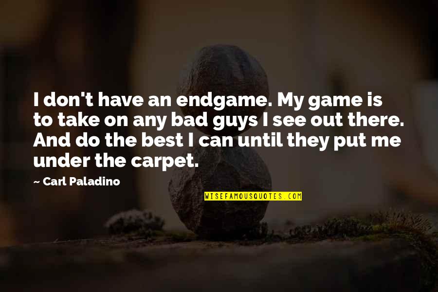 Can't Take Me Quotes By Carl Paladino: I don't have an endgame. My game is