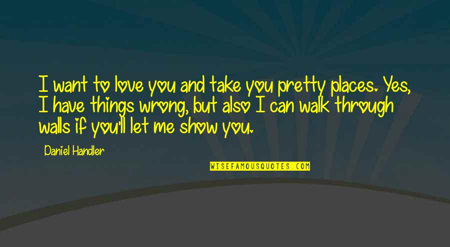 Can't Take Me Quotes By Daniel Handler: I want to love you and take you