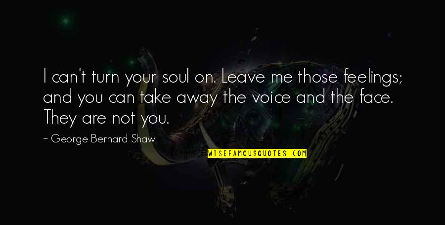 Can't Take Me Quotes By George Bernard Shaw: I can't turn your soul on. Leave me