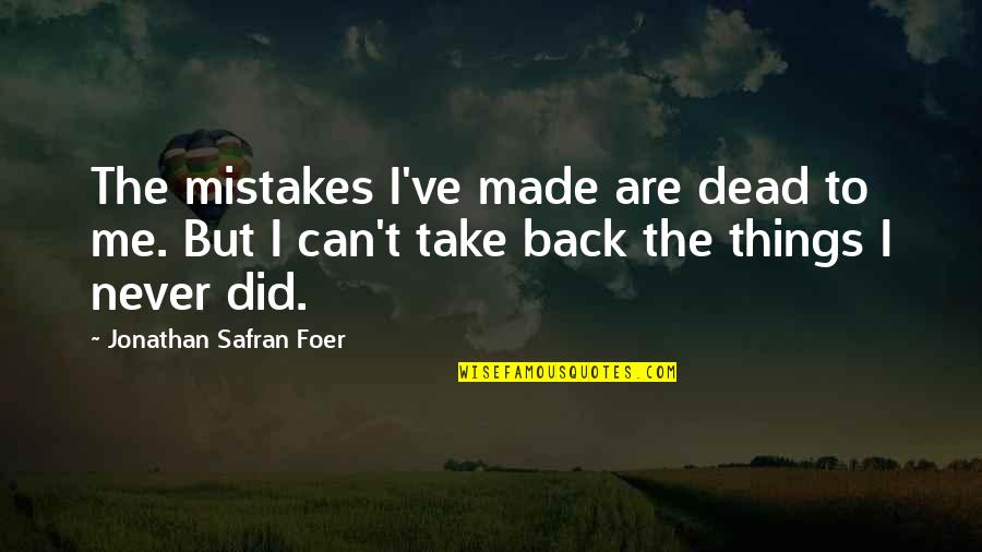 Can't Take Me Quotes By Jonathan Safran Foer: The mistakes I've made are dead to me.