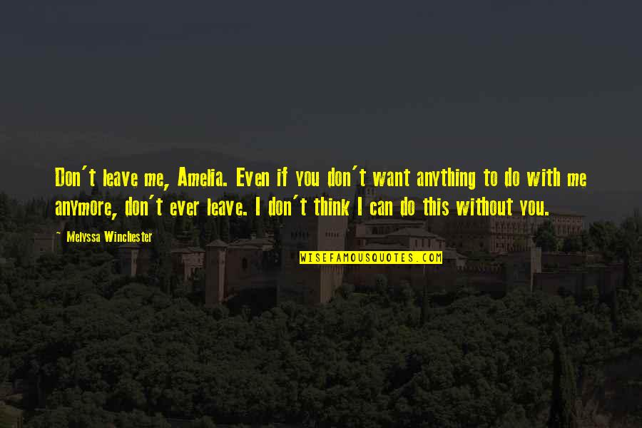 Can't Take Me Quotes By Melyssa Winchester: Don't leave me, Amelia. Even if you don't