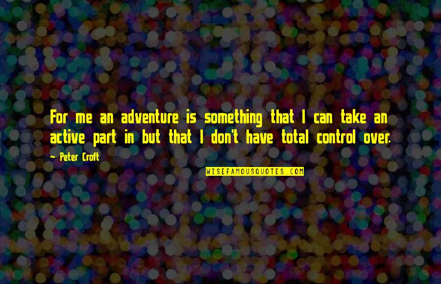 Can't Take Me Quotes By Peter Croft: For me an adventure is something that I