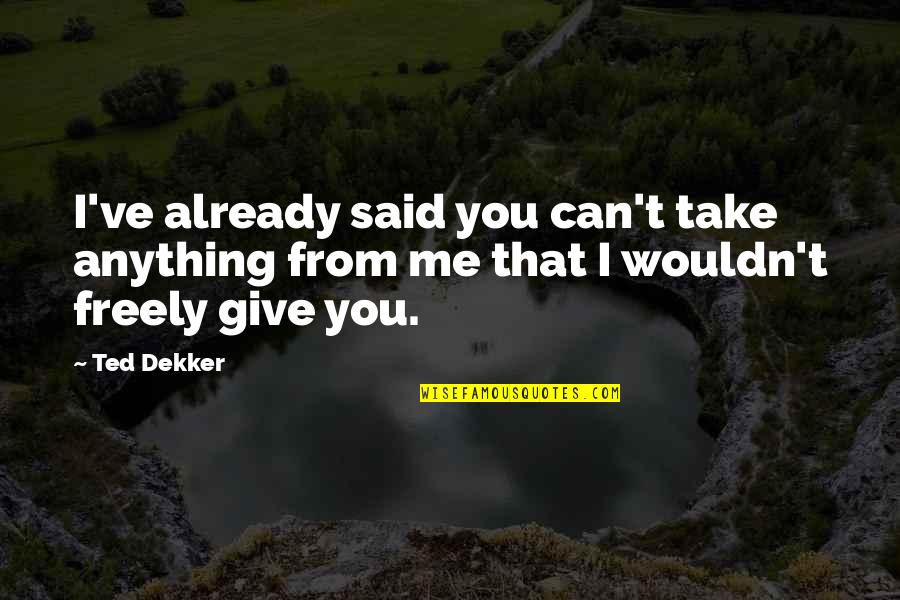 Can't Take Me Quotes By Ted Dekker: I've already said you can't take anything from