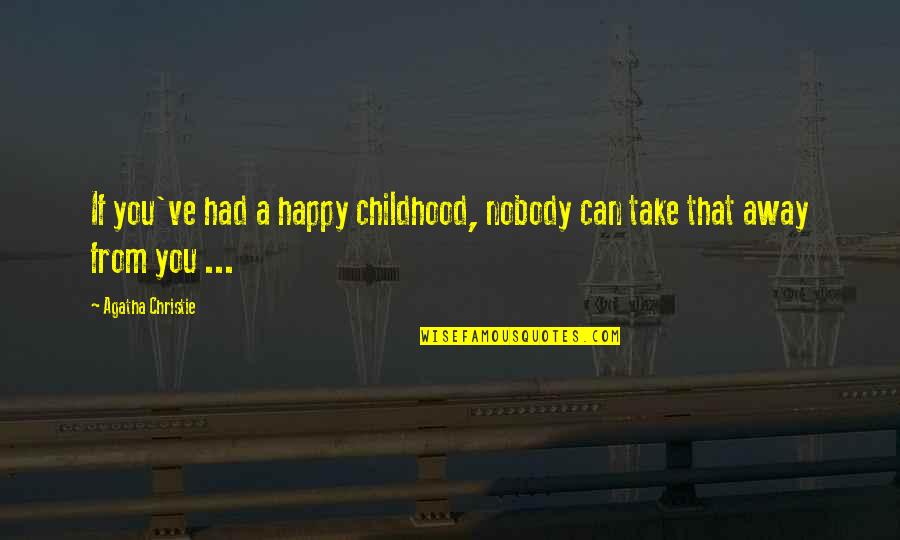 Can't Take Much More Quotes By Agatha Christie: If you've had a happy childhood, nobody can