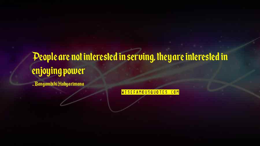 Can't Take The Pain Anymore Quotes By Bangambiki Habyarimana: People are not interested in serving, they are