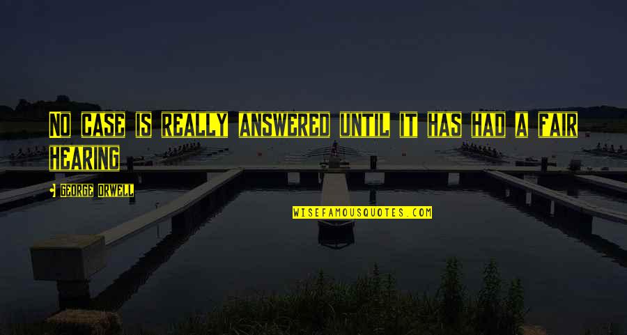 Cant Take The Pain Quotes By George Orwell: No case is really answered until it has