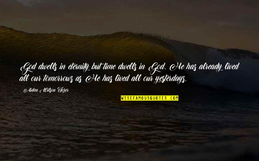 Cant Take This Pain Anymore Quotes By Aiden Wilson Tozer: God dwells in eternity but time dwells in Cant Take This Pain Anymore Quotes By Aiden Wilson Tozer: God dwells in eternity but time dwells in