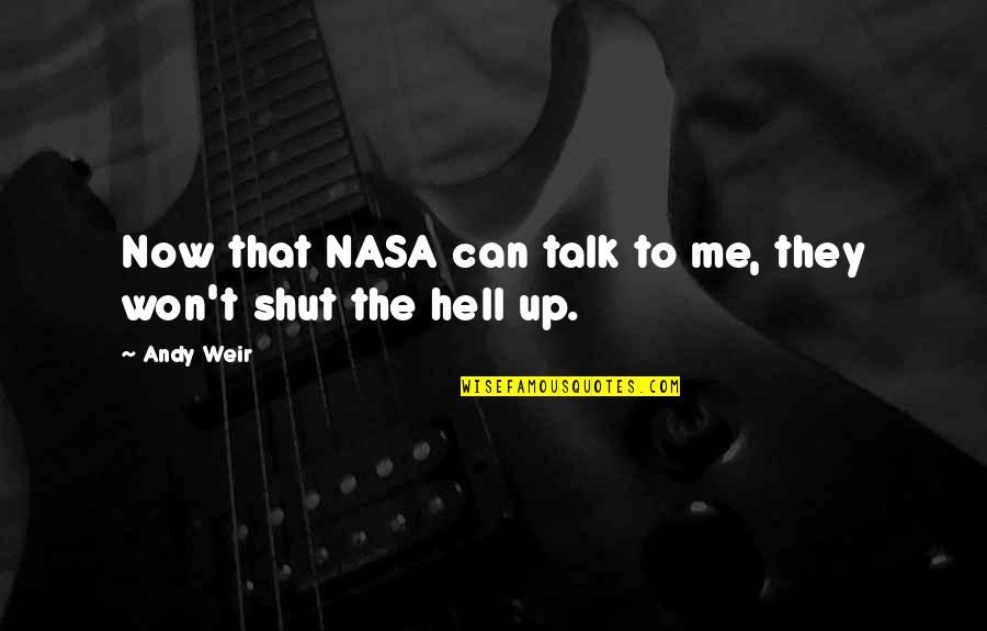 Can't Talk To Me Quotes By Andy Weir: Now that NASA can talk to me, they