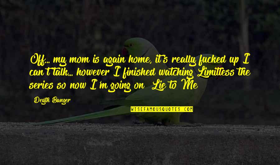 Can't Talk To Me Quotes By Deyth Banger: Off... my mom is again home, it's really