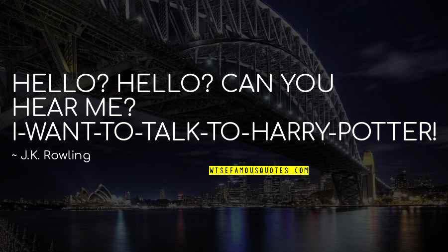 Can't Talk To Me Quotes By J.K. Rowling: HELLO? HELLO? CAN YOU HEAR ME? I-WANT-TO-TALK-TO-HARRY-POTTER!