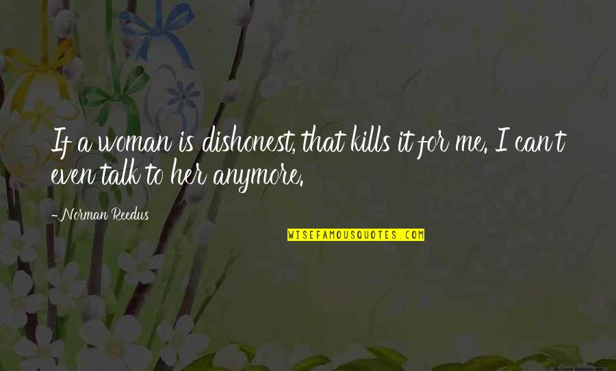 Can't Talk To Me Quotes By Norman Reedus: If a woman is dishonest, that kills it