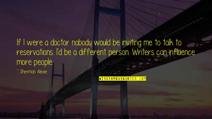 Can't Talk To Me Quotes By Sherman Alexie: If I were a doctor nobody would be