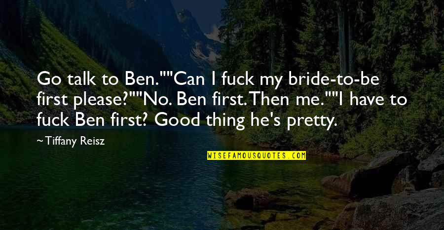 Can't Talk To Me Quotes By Tiffany Reisz: Go talk to Ben.""Can I fuck my bride-to-be