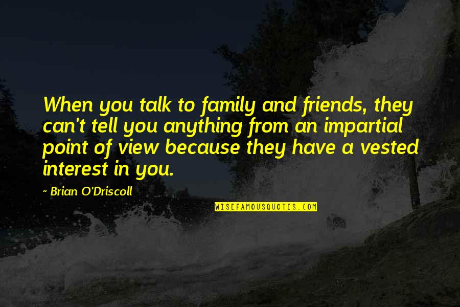 Can't Talk To You Quotes By Brian O'Driscoll: When you talk to family and friends, they