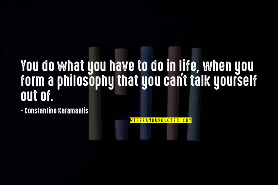 Can't Talk To You Quotes By Constantine Karamanlis: You do what you have to do in
