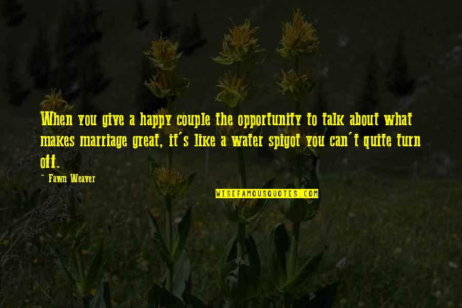 Can't Talk To You Quotes By Fawn Weaver: When you give a happy couple the opportunity