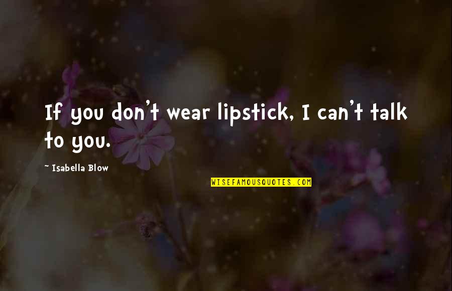 Can't Talk To You Quotes By Isabella Blow: If you don't wear lipstick, I can't talk