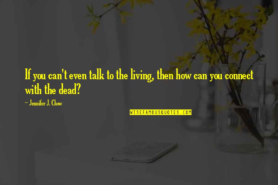 Can't Talk To You Quotes By Jennifer J. Chow: If you can't even talk to the living,