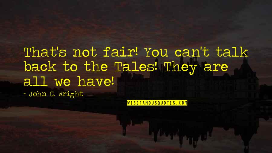 Can't Talk To You Quotes By John C. Wright: That's not fair! You can't talk back to