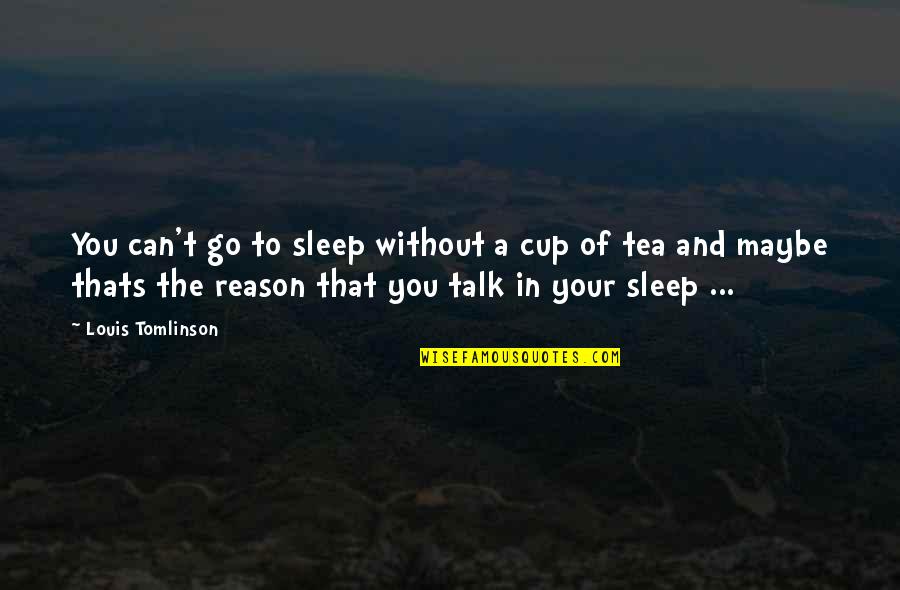 Can't Talk To You Quotes By Louis Tomlinson: You can't go to sleep without a cup