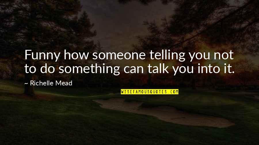 Can't Talk To You Quotes By Richelle Mead: Funny how someone telling you not to do