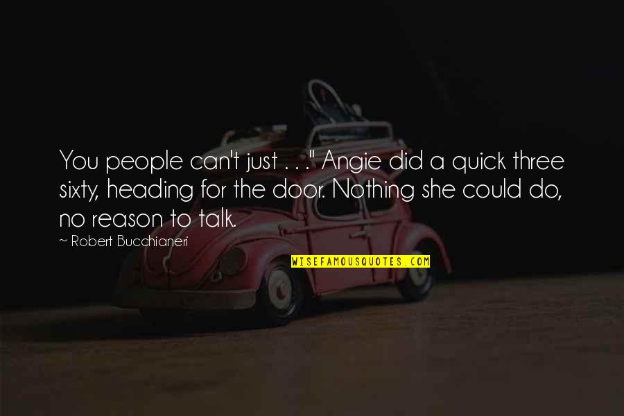 Can't Talk To You Quotes By Robert Bucchianeri: You people can't just . . ." Angie