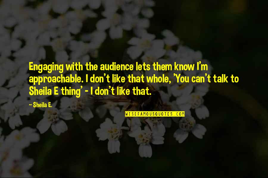 Can't Talk To You Quotes By Sheila E.: Engaging with the audience lets them know I'm