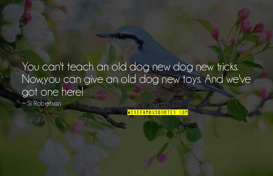 Can't Teach Old Dog New Tricks Quotes By Si Robertson: You can't teach an old dog new dog