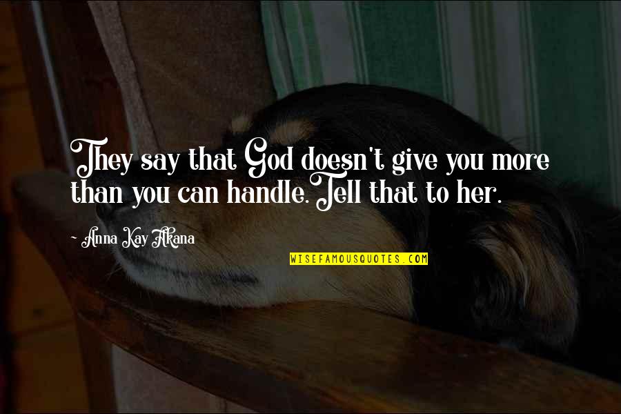 Can't Tell Her Quotes By Anna Kay Akana: They say that God doesn't give you more