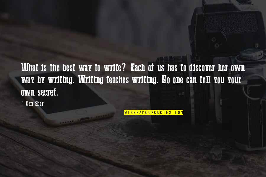 Can't Tell Her Quotes By Gail Sher: What is the best way to write? Each