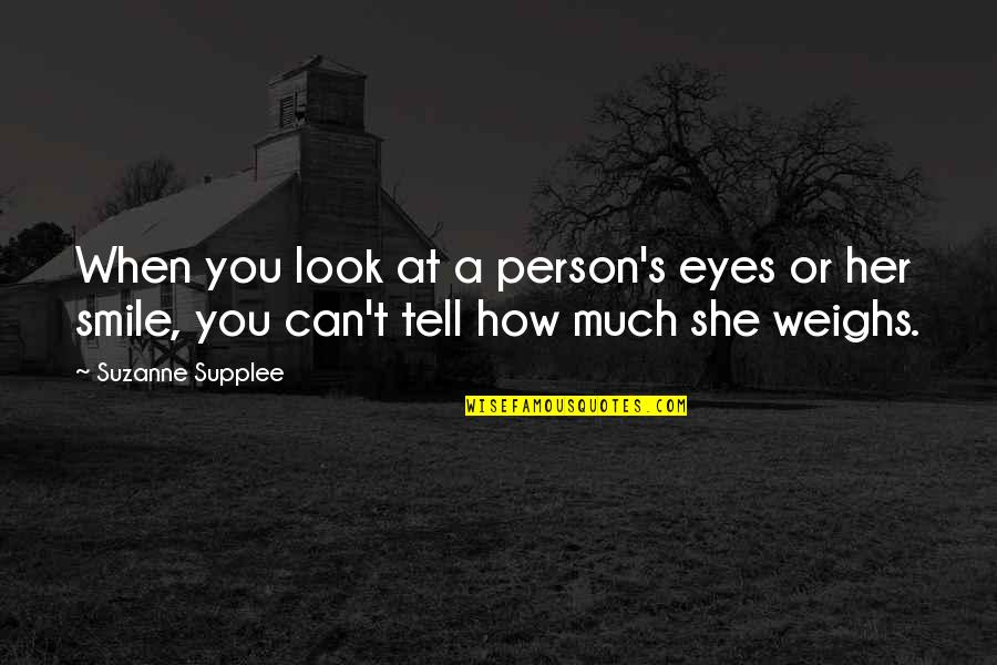 Can't Tell Her Quotes By Suzanne Supplee: When you look at a person's eyes or