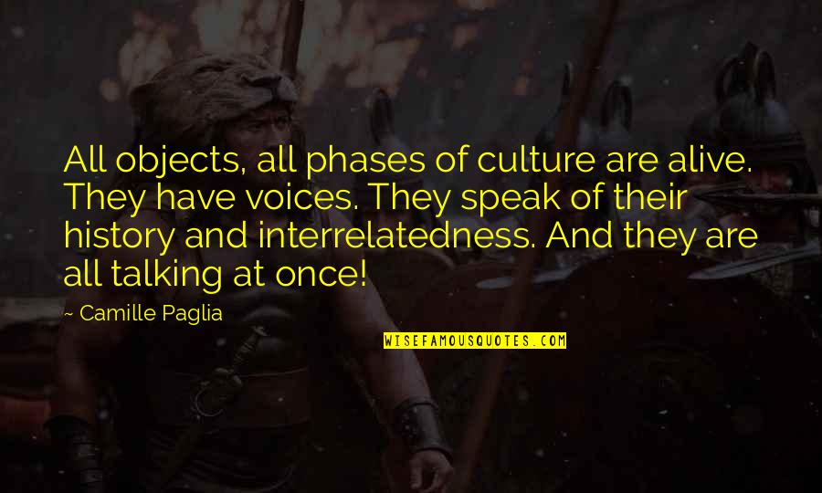 Cant Tell Love Quotes By Camille Paglia: All objects, all phases of culture are alive.