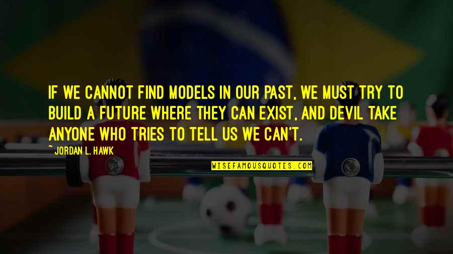 Can't Tell The Future Quotes By Jordan L. Hawk: If we cannot find models in our past,