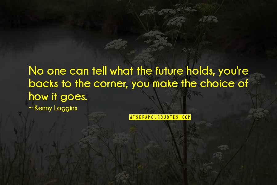 Can't Tell The Future Quotes By Kenny Loggins: No one can tell what the future holds,