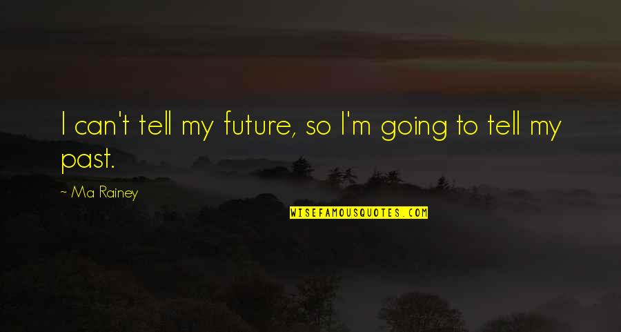 Can't Tell The Future Quotes By Ma Rainey: I can't tell my future, so I'm going