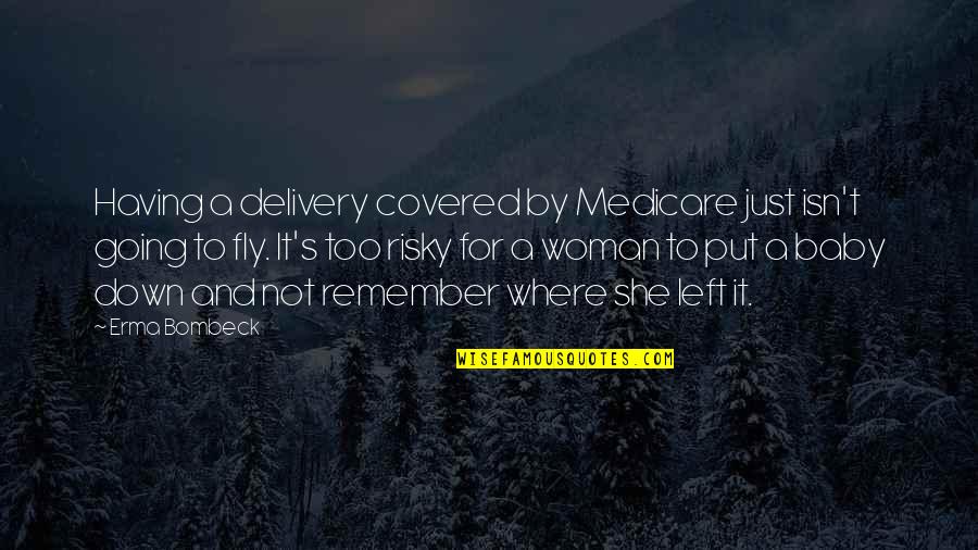 Cant Text Back Quotes By Erma Bombeck: Having a delivery covered by Medicare just isn't