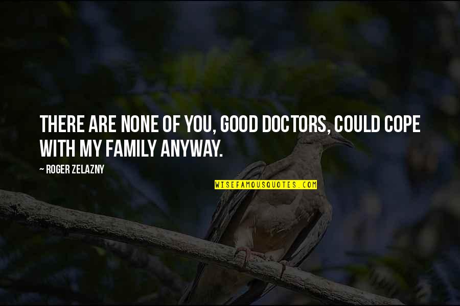 Can't Thank You Enough Quotes By Roger Zelazny: There are none of you, good doctors, could