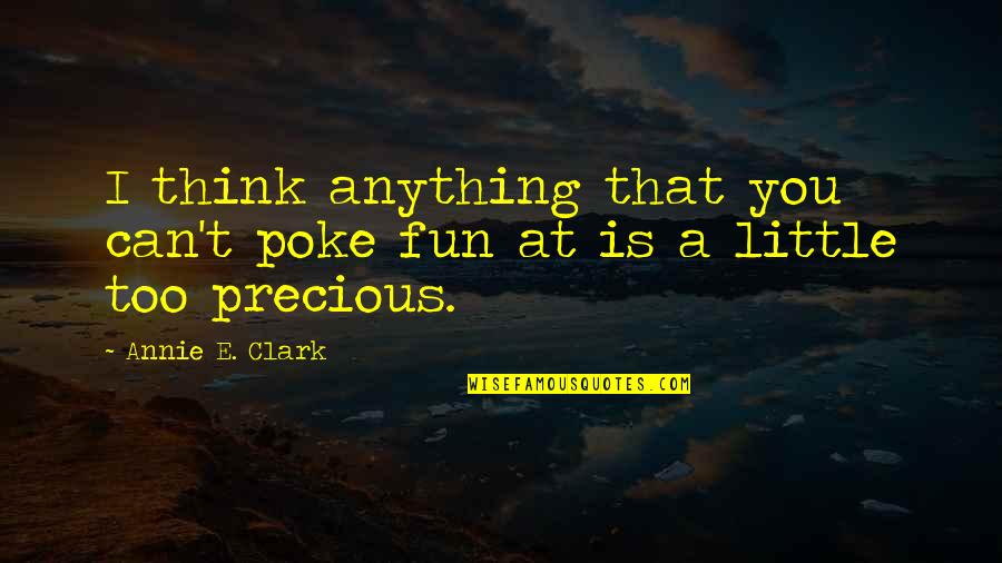 Can't Think Quotes By Annie E. Clark: I think anything that you can't poke fun