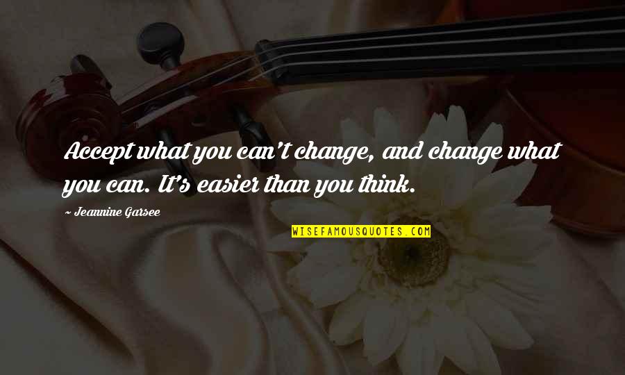 Can't Think Quotes By Jeannine Garsee: Accept what you can't change, and change what