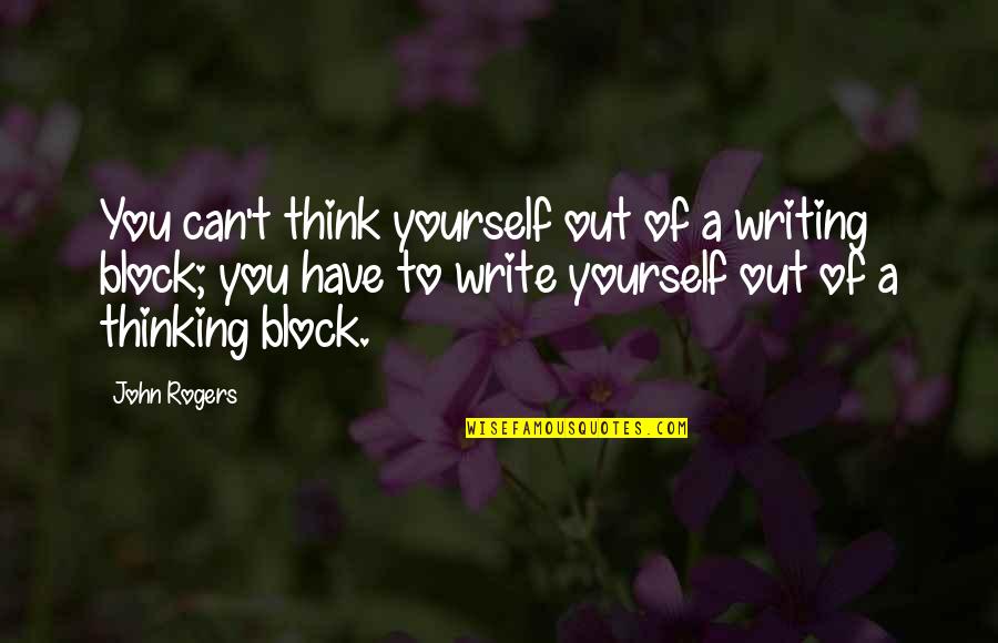 Can't Think Quotes By John Rogers: You can't think yourself out of a writing
