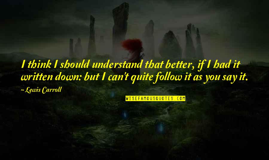 Can't Think Quotes By Lewis Carroll: I think I should understand that better, if