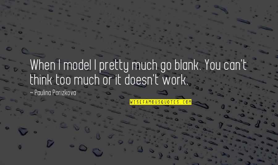 Can't Think Quotes By Paulina Porizkova: When I model I pretty much go blank.