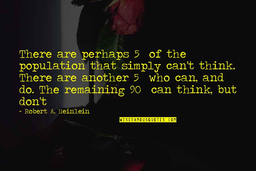 Can't Think Quotes By Robert A. Heinlein: There are perhaps 5% of the population that
