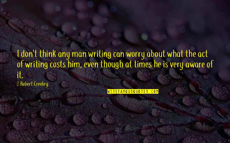 Can't Think Quotes By Robert Creeley: I don't think any man writing can worry