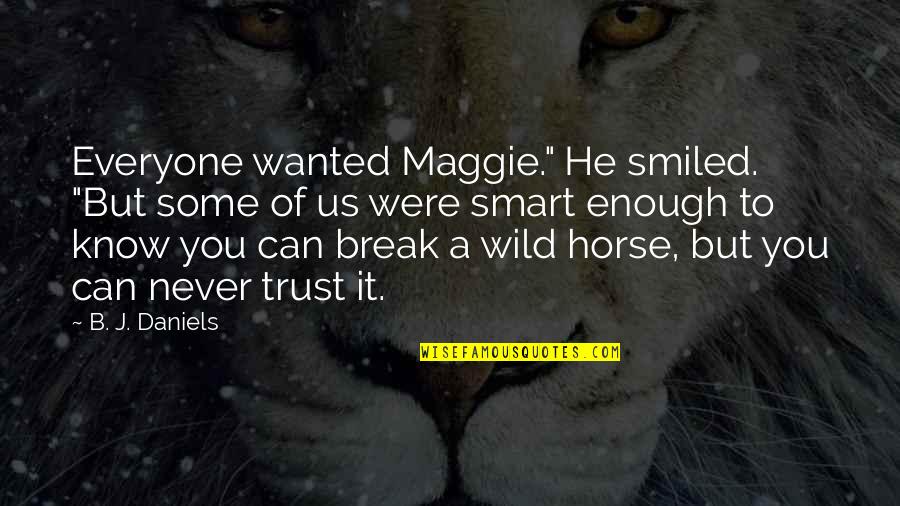 Can't Trust Everyone Quotes By B. J. Daniels: Everyone wanted Maggie." He smiled. "But some of