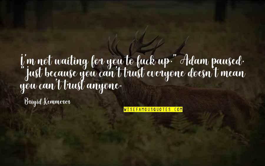 Can't Trust Everyone Quotes By Brigid Kemmerer: I'm not waiting for you to fuck up."